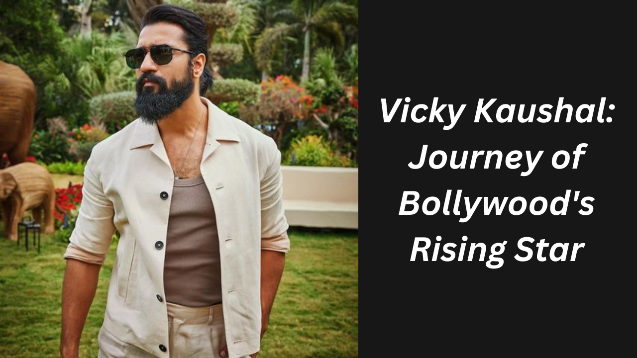 Vicky Kaushal: Journey of Bollywood’s Rising Star | Biography & Career Highlights