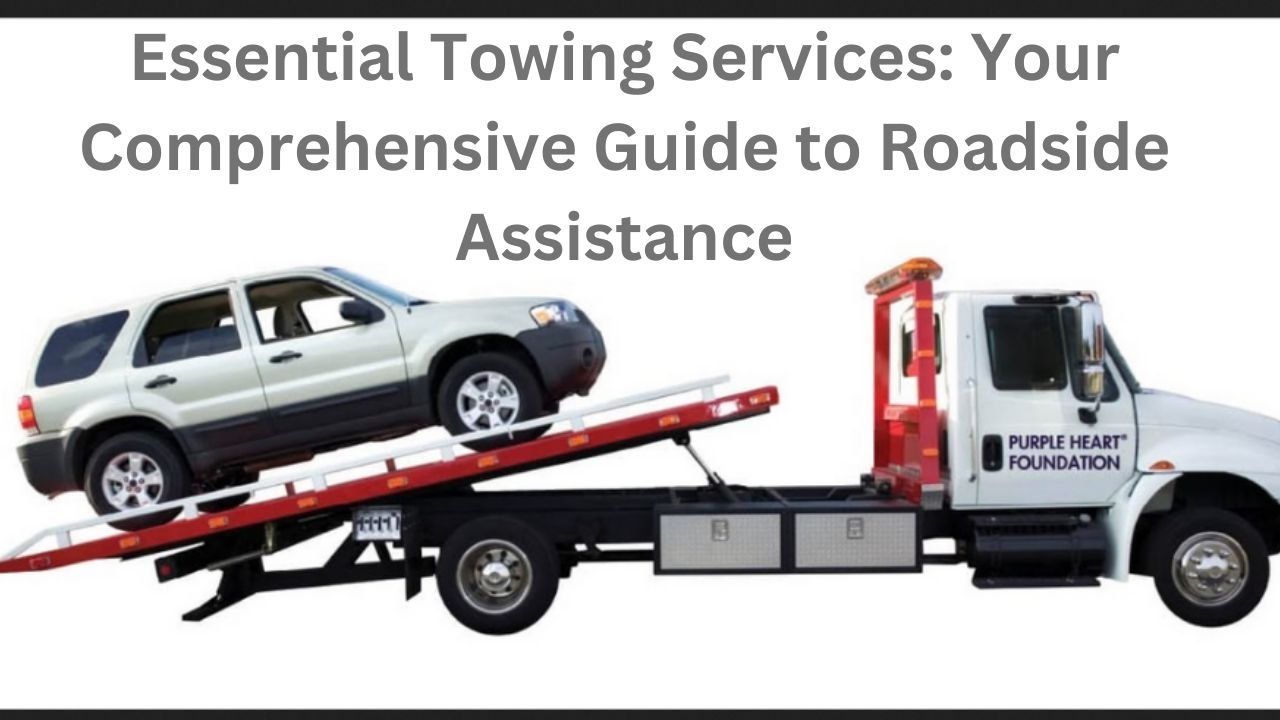 Essential Towing Services: Your Comprehensive Guide to Roadside Assistance